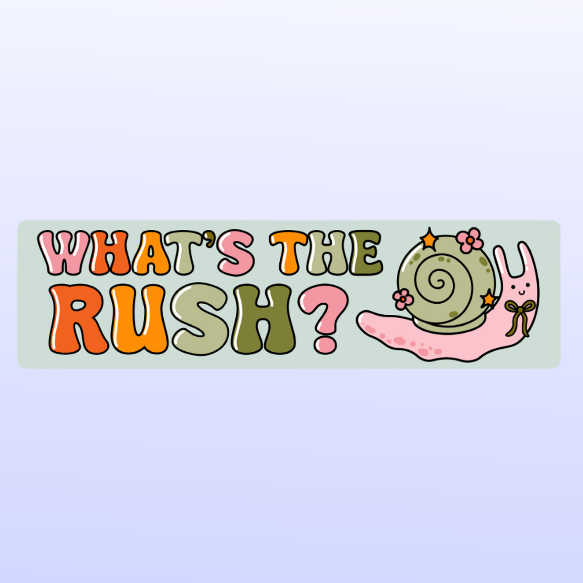 WHAT'S THE RUSH? BUMPER STICKER